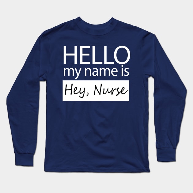 Hello My Name is Hey Nurse Funny Nametag Long Sleeve T-Shirt by nikkidawn74